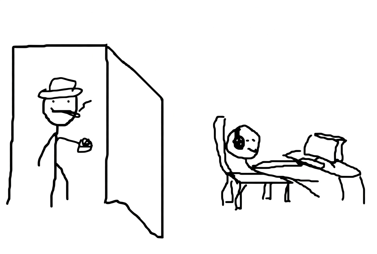 A simple black-and-white stick-figure drawing. On the left, a figure wearing a hat and holding a cigarette stands in an open doorway, facing right and gesturing slightly. On the right, another stick figure sits at a desk wearing a headset, facing a computer monitor with one arm raised, looking back toward the doorway.