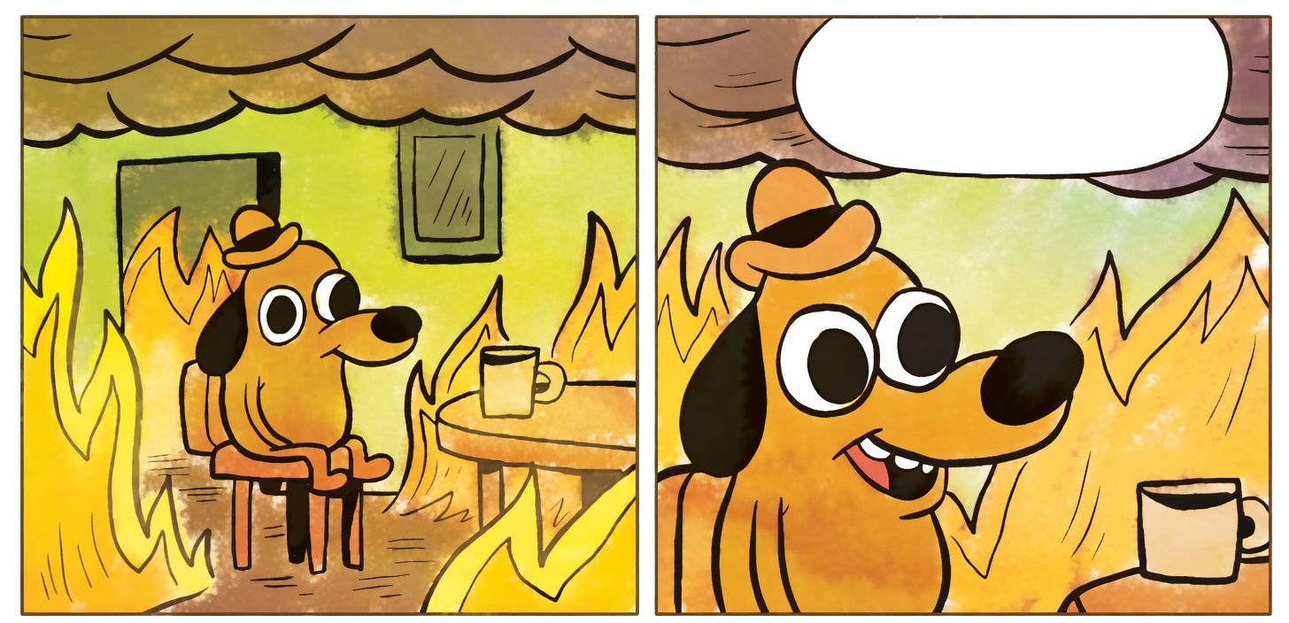 Two-panel comic. Left panel shows a cartoon dog in a hat sitting at a small table with a mug inside a room filled with large yellow-orange flames; the dog looks calmly to the side. Right panel is a close-up of the same dog’s face with wide eyes and a slight smile, a speech bubble reading “THIS IS FINE.”, flames still visible behind, and the mug in the foreground.