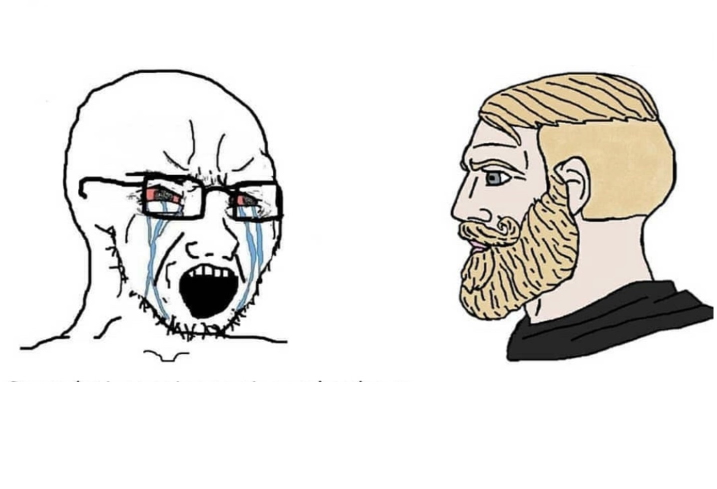 Two cartoon men face each other on a plain white background, with empty space above both heads. The left figure is a rough black-and-white line drawing of a bald head and thin neck, turned slightly right. He has thick black rectangular glasses, red eyes, furrowed brows, an open shouting mouth with visible teeth, blue tear streaks down both cheeks, and short hatch marks for stubble. The right figure is a smoother colored profile facing left: blonde hair with a side part and faded sides, a full blonde beard and curled mustache, one calm eye, a slight smile, and a black shirt. No text is printed on the image.